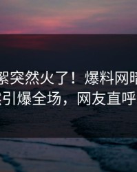 昨晚花絮突然火了！爆料网暗网明星居然引爆全场，网友直呼过瘾