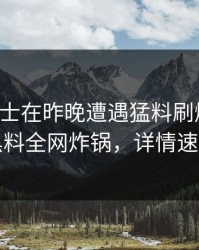 业内人士在昨晚遭遇猛料刷爆评论,黑料全网炸锅,详情速看