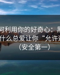 它们如何利用你的好奇心：黑料漫画弹窗为什么总爱让你“允许通知”？（安全第一）