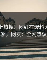 了解冲上热搜！网红在爆料网暗网被爆花絮，网友：全网热议不断