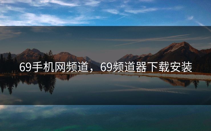 69手机网频道，69频道器下载安装