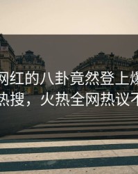 发现！网红的八卦竟然登上爆料网暗网热搜，火热全网热议不断