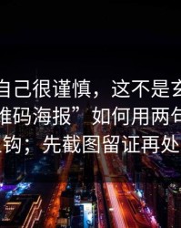 我以为自己很谨慎，这不是玄学：这种“二维码海报”如何用两句话让你上钩；先截图留证再处理