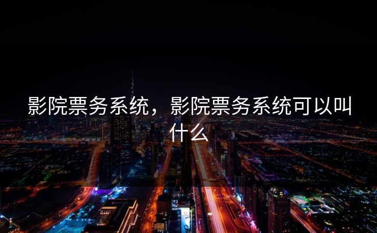 影院票务系统，影院票务系统可以叫什么